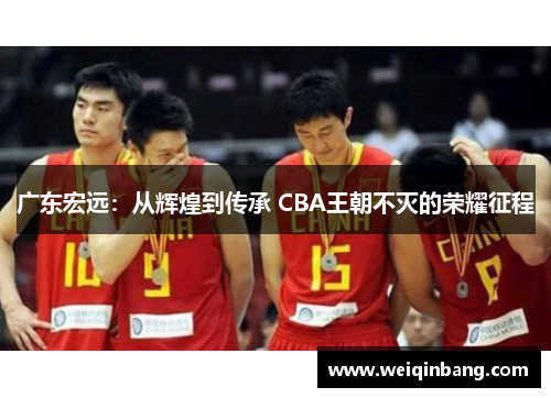 广东宏远：从辉煌到传承 CBA王朝不灭的荣耀征程