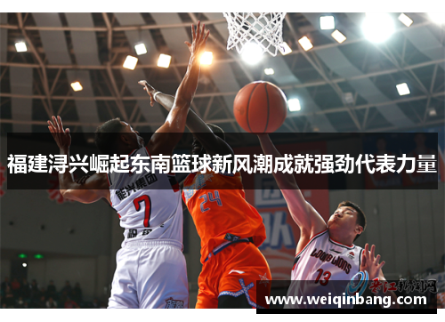 福建浔兴崛起东南篮球新风潮成就强劲代表力量