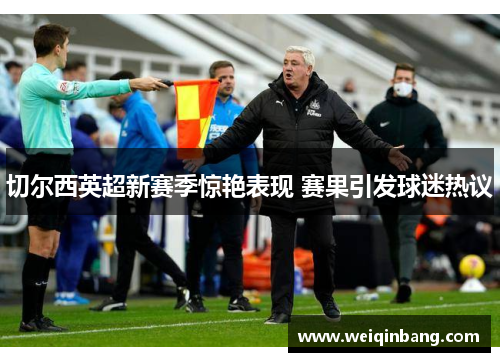 切尔西英超新赛季惊艳表现 赛果引发球迷热议
