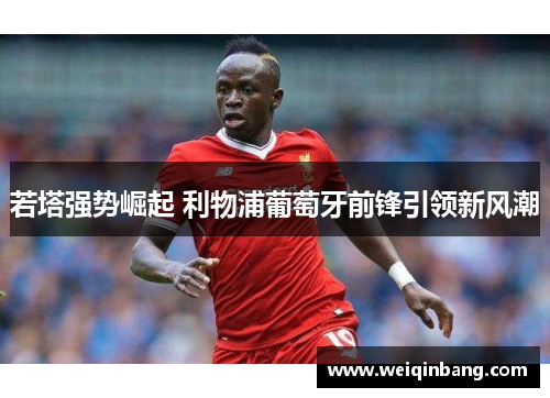 若塔强势崛起 利物浦葡萄牙前锋引领新风潮