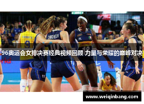 96奥运会女排决赛经典视频回顾 力量与荣耀的巅峰对决