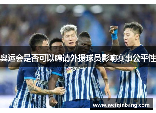 奥运会是否可以聘请外援球员影响赛事公平性