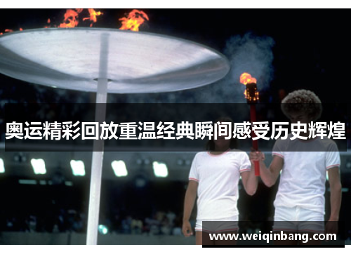 奥运精彩回放重温经典瞬间感受历史辉煌